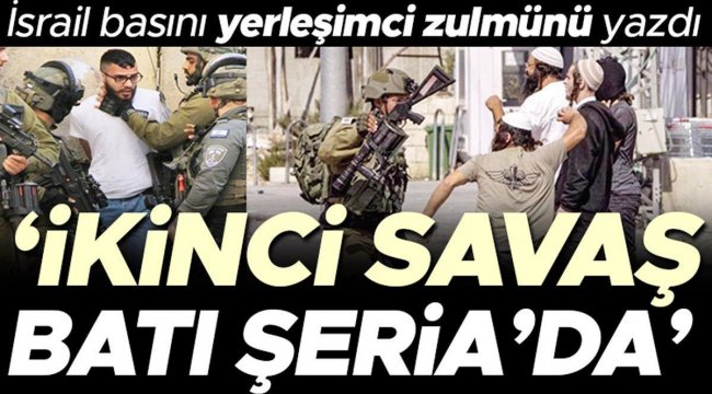 İsrail basını yerleşimci zulmünü yazdı: ‘İkinci savaş Batı Şeria’da’