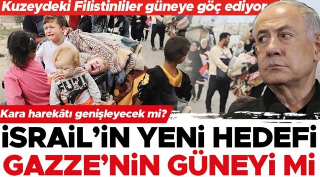 Kara harekâtı genişliyor mu... İsrail’in yeni hedefi Gazze’nin güneyi mi