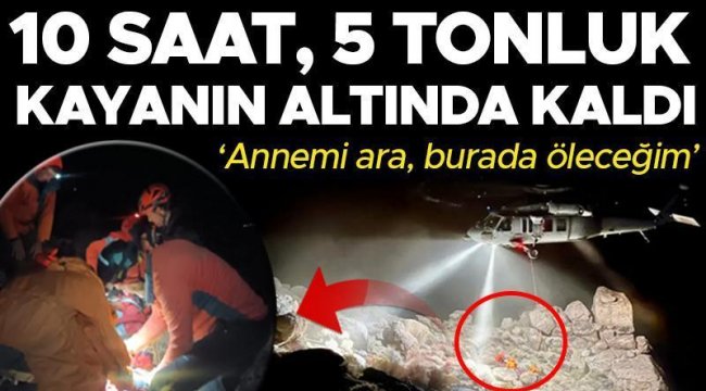 10 saat boyunca 5 tonluk bir kayanın altında kaldı! 'Annemi ara, burada öleceğim'