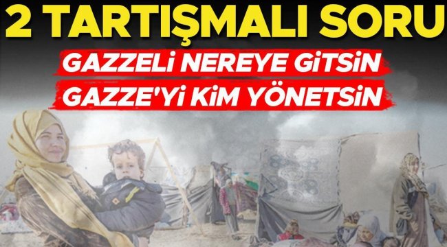 2 Tartışmalı soru: Gazzeli nereye gitsin? Gazze’yi kim yönetsin?