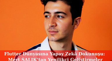 Flutter Dünyasına Yapay Zekâ Dokunuşu: Mert SALIK'tan Yenilikçi Geliştirmeler